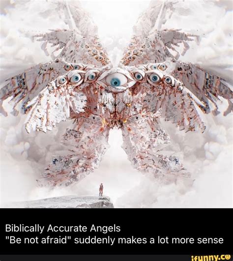don't be afraid.... They said**yeah i made this bcus it's recently popular and I too have no idea that angels are look like these#angels #bibleaccurateangels